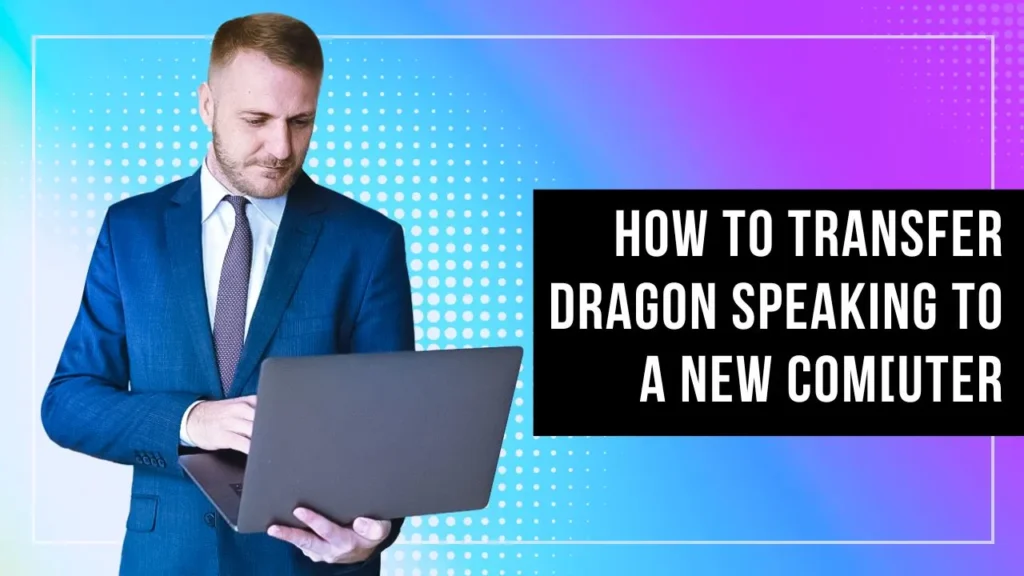 Transferring Dragon Naturally Speaking to a New Computer